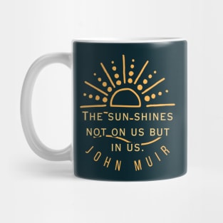 John Muir quote: The sun shines not on us but in us. (version 2) Mug